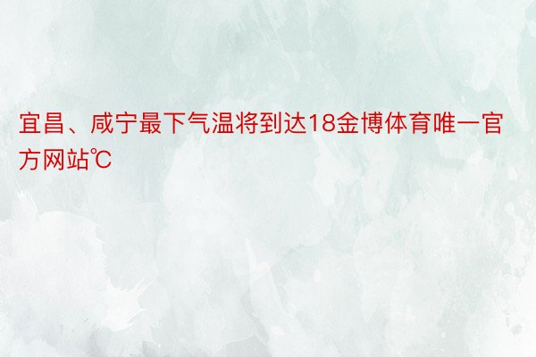 宜昌、咸宁最下气温将到达18金博体育唯一官方网站℃