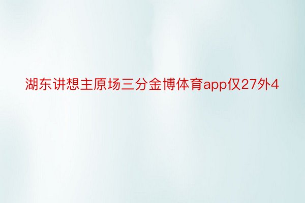 湖东讲想主原场三分金博体育app仅27外4