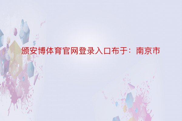 颁安博体育官网登录入口布于：南京市