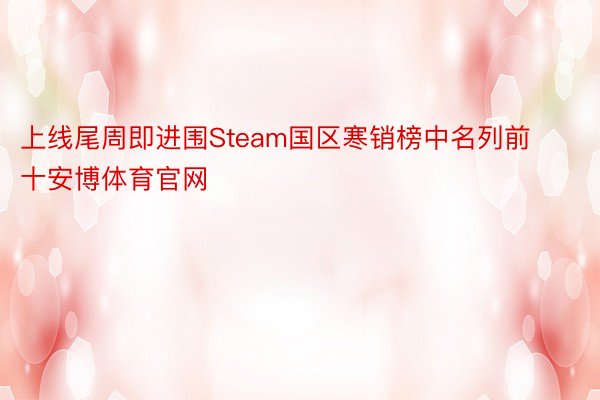 上线尾周即进围Steam国区寒销榜中名列前十安博体育官网