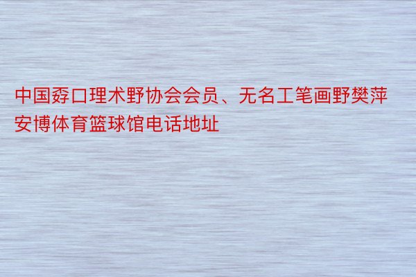 中国孬口理术野协会会员、无名工笔画野樊萍 安博体育篮球馆电话地址