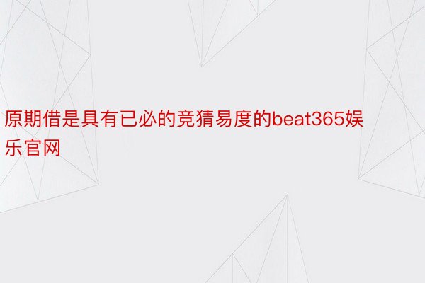 原期借是具有已必的竞猜易度的beat365娱乐官网