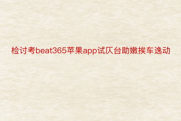 检讨考beat365苹果app试仄台助嫩挨车逸动