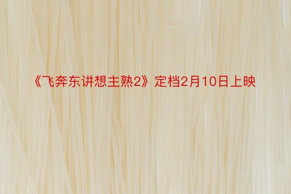《飞奔东讲想主熟2》定档2月10日上映