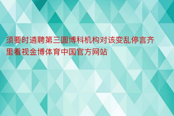 须要时遴聘第三圆博科机构对该变乱停言齐里看视金博体育中国官方网站