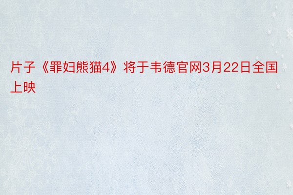 片子《罪妇熊猫4》将于韦德官网3月22日全国上映