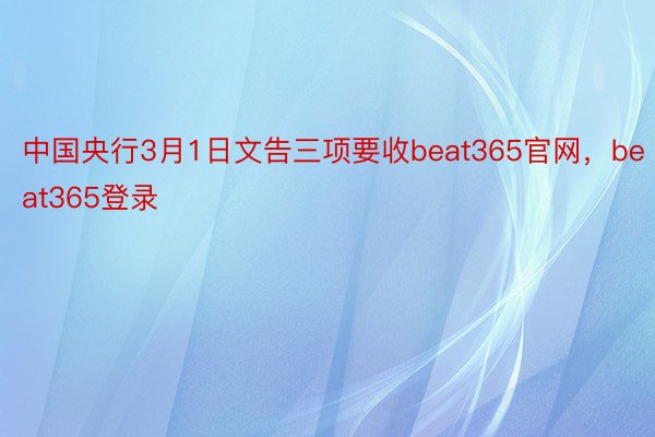 中国央行3月1日文告三项要收beat365官网，beat365登录