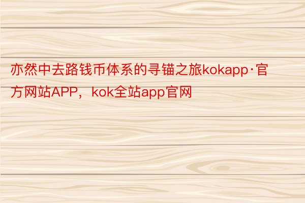 亦然中去路钱币体系的寻锚之旅kokapp·官方网站APP，kok全站app官网