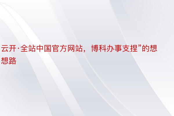 云开·全站中国官方网站，博科办事支捏”的想想路